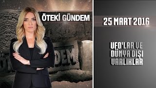 Öteki Gündem  25 Mart 2016 UFOlar ve Dünya Dışı Varlıklarᴴᴰ [upl. by Laerdna]