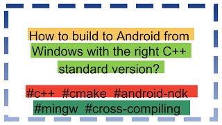 How to build to Android from Windows with the right C standard version [upl. by Lemcke]