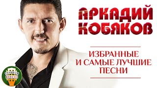 АРКАДИЙ КОБЯКОВ ✮ ИЗБРАННЫЕ И САМЫЕ ЛУЧШИЕ ПЕСНИ ✮ ЛЮБИМЫЕ ХИТЫ ✮ ARKADY KOBYAKOV ✮ BEST SONGS [upl. by Lachance]