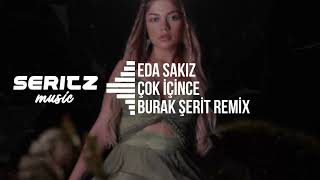 Eda Sakız  Çok İçince Burak Şerit Remix  Neler Gördü Gözüm Neler Duydum İnan [upl. by Cocks]