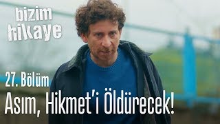 Asım Hikmeti öldürecek  Bizim Hikaye 27 Bölüm [upl. by Bernj]