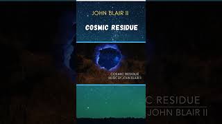 JOHN BLAIR II  COSMIC RESIDUE shorts [upl. by Daiz]