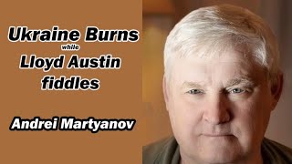 UKRAINE BURNS while Lloyd Austin fiddles wAndrei Martyanov [upl. by Bussey]