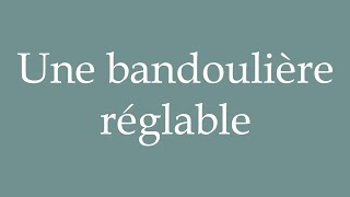 How to Pronounce Une bandoulière réglable A shoulder strap Correctly in French [upl. by Cuda]