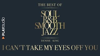 I Cant Take My Eyes Off You  The Best Soul RampB Smooth Jazz  Denise King  PLAYaudio [upl. by Ydok]