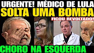 CHORO NA ESQUERDA MÉDICO DE LULA SOLTA UMA BOMBA A VERDADE FOI REVELADA SAÚDE DE LULA BOLETIM [upl. by Miah]