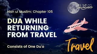 Dua Returning From Travel  Hisnul Muslim 105 [upl. by Aiciled140]