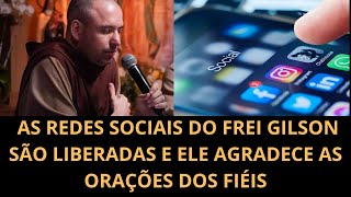 REDES SOCIAIS DO FREI GILSON SÃO LIBERADAS E ELE AGRADECE AS ORAÇÕES DOS FIÉIS [upl. by Boardman879]