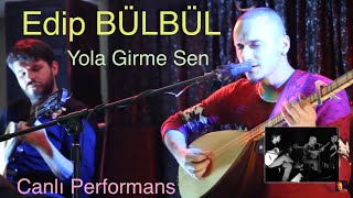 Edip Bülbül  Yola Girme Sen Canlı Performans [upl. by Hereld]