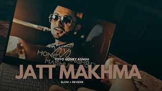 Jatt Makhna Slowed  Reverb  Lofi Mix  Honey Singh  Glory Album 2024 [upl. by Crispen]