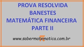 PROVA RESOLVIDA  BANESTES 2018  MATEMÁTICA FINANCEIRA  PARTE II [upl. by Landis]