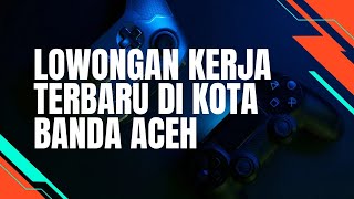 lowongan pekerjaan terbaru di kota banda aceh [upl. by Welbie918]