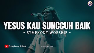 Yesus Kau Sungguh Baik  Symphony Worship  Lirik Lagu Rohani 2024 [upl. by Rochelle]