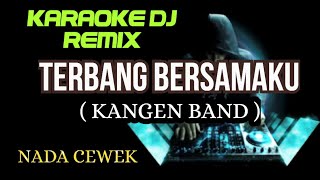 DJ TERBANG BERSAMAKU  Kangen Band  KARAOKE DJ REMIX NADA CEWEK [upl. by Kay]