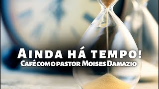 Ainda há tempo  Café com o pastor [upl. by Seda]