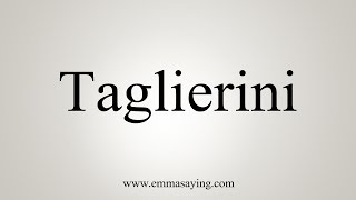 How To Pronounce Taglierini [upl. by Aicel]