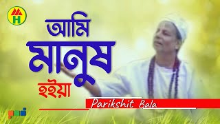 Parikhit Bala  Ami Manusho Hoiya  আমি মানুষও হইয়া  Dehototto Gaan [upl. by Cristina]