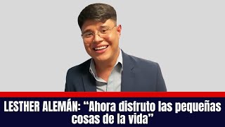 LESTHER ALEMÁN “Ahora disfruto las pequeñas cosas de la vida” [upl. by Yvi38]