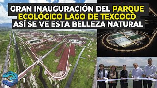 Gran Inauguración Del Parque Ecológico Lago De Texcoco Así Se Ve Esta Belleza Natural [upl. by Eeliram231]