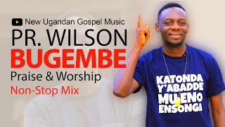 Pr Wilson Bugembe  Praise amp Worship All Music NonStop Mix  New Ugandan Gospel  Dj Vin Vicent [upl. by Assiron434]