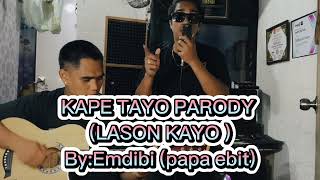 KAPE TAYO PARODY LASON KAYO byemdibi papa ebit [upl. by Nomelif]