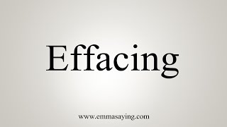 How To Say Effacing [upl. by Benson]