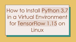 How to Install Python 37 in a Virtual Environment for TensorFlow 115 on Linux [upl. by Airtemak498]