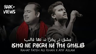 Ishq Ne Pakra Na Tha Ghalib  Atif Aslam x Rahat Fateh Ali Khan [upl. by Rodmun]