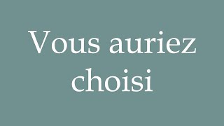 How to Pronounce Vous auriez choisi You would have chosen Correctly in French [upl. by Yerrot]