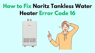 How to Fix Noritz Tankless Water Heater Error Code 16 [upl. by Scotney]