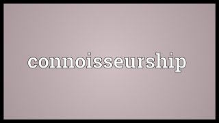 Connoisseurship Meaning [upl. by Wesla]