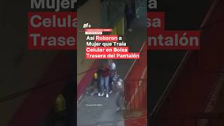 Así robaron a mujer que traía celular en bolsa trasera del pantalón nmas cdmx shors [upl. by Avan676]