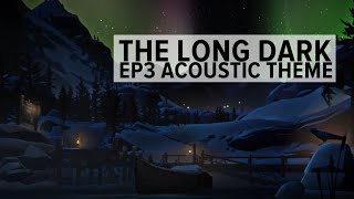 Episode 3 Crossroads Elegy Theme Acoustic  The Long Dark OST [upl. by Nico]