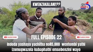 KWENZAKALANI FULL EPISODE 22INDODA YASHAYA YACITHA NOR5000 WENTOMBI YAKHE [upl. by Nylrac]