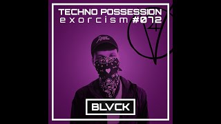 BLVCK  Techno Possession Exorcism 072 [upl. by Sheela601]