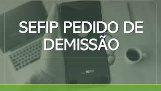 SEFIP PEDIDO DE DEMISSÃO [upl. by Ul]