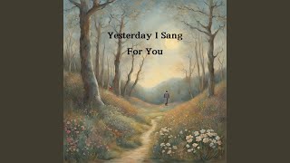 Yesterday I Sang For You [upl. by Service]