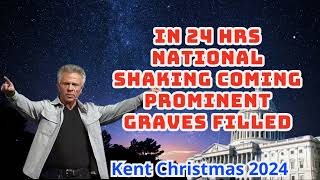 Kent Christmas PROPHETIC WORD IN 24 HRS NATIONAL SHAKING COMING PROMINENT GRAVES FILLED [upl. by Allit]