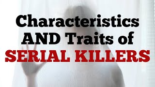 Characteristics AND Traits of a SERIAL KILLER Disturbing Traits of almost all serial killers [upl. by Enirrok999]