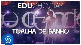 Edu Chociay  Toalha de Banho DVD Chociay Vídeo Oficial [upl. by Uase750]