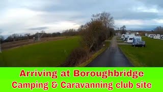 ARRIVING AT BOROUGHBRIDGE CAMPING AND CARAVANNING CLUB SITE North Yorkshire [upl. by Nyrmak]