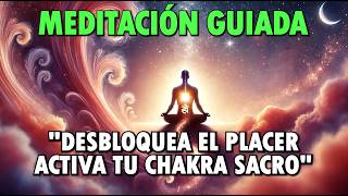 MEDITACIÓN para Activar tu Chakra SACRO Desbloquea el PLACER [upl. by Assital458]