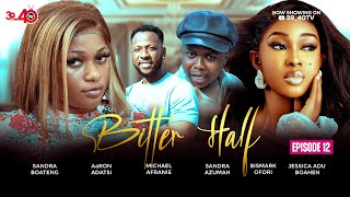 💛BITTER HALF💚EPISODE 12 FT 3940KYEKYEKUAaRON ADATSIJESSICASANDRA BOATENGKAFUI [upl. by Nirroc]