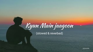 kyun Main Jaagoon   Slowed  Reverb   Shafqat Amanat Ali  Patilal House  Lofi Songs [upl. by Malita]