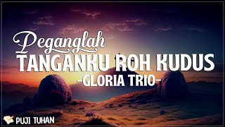 Peganglah Tanganku Roh Kudus  Gloria Trio Lirik Lagu Rohani Kristen Terbaru 2024 [upl. by Rossy]