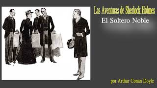 Sherlock Holmes El Soltero Noble por Arthur Conan Doyle [upl. by Verras]