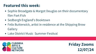 Cumbria Arts amp Culture Network Friday Zooms 19 July 24 [upl. by Lednyc]