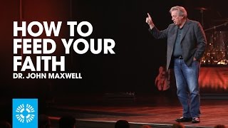 How To Feed Your Faith  Dr John Maxwell [upl. by Jotham]