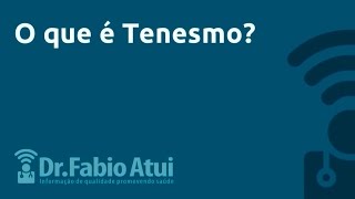 O que é tenesmo Por Fabio Atui  Por Dr Fabio Atui  25032015 [upl. by Campbell]