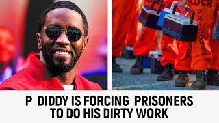 P Diddy Is Forcing Prisoners To Do His Dirty Work [upl. by Ahsimaj]